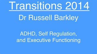ADHD, Self Regulation and Executive Functioning  Dr Russell Barkley