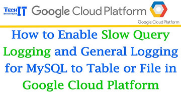 How to Enable Slow Query Logging and General Logging for MySQL to Table or File in GCP