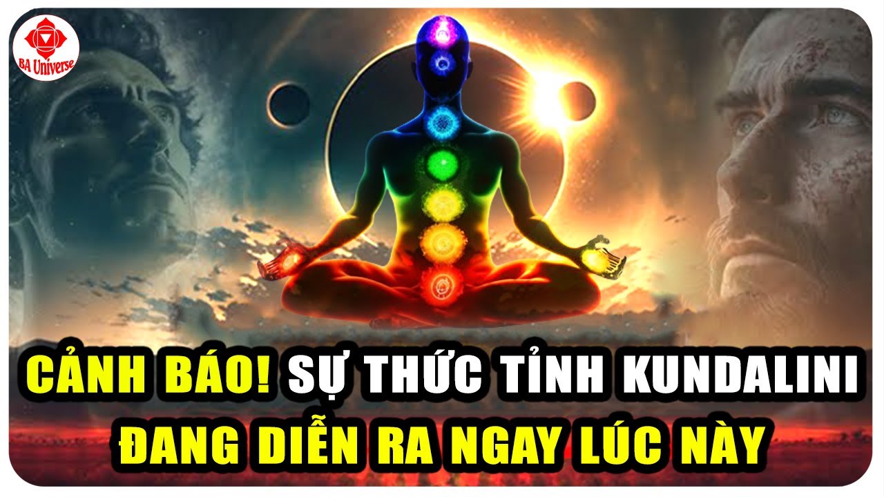 HÃY CẨN THẬN VỚI 7 TRIỆU CHỨNG NGUY HIỂM KHI THỨC TỈNH KUNDALINI | BA Universe