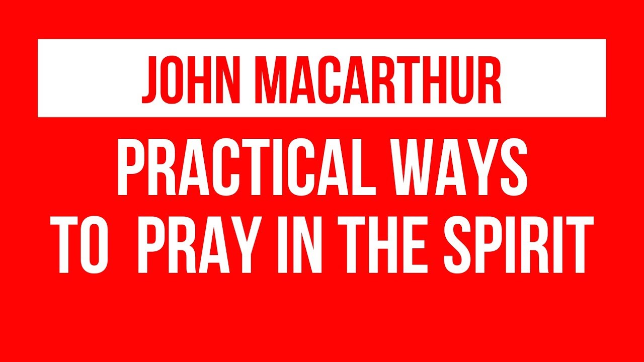 John Macarthur sermons  How to pray in the Spirit