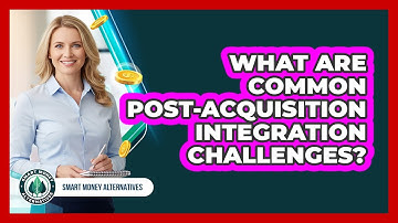 What Are Common Post-Acquisition Integration Challenges?