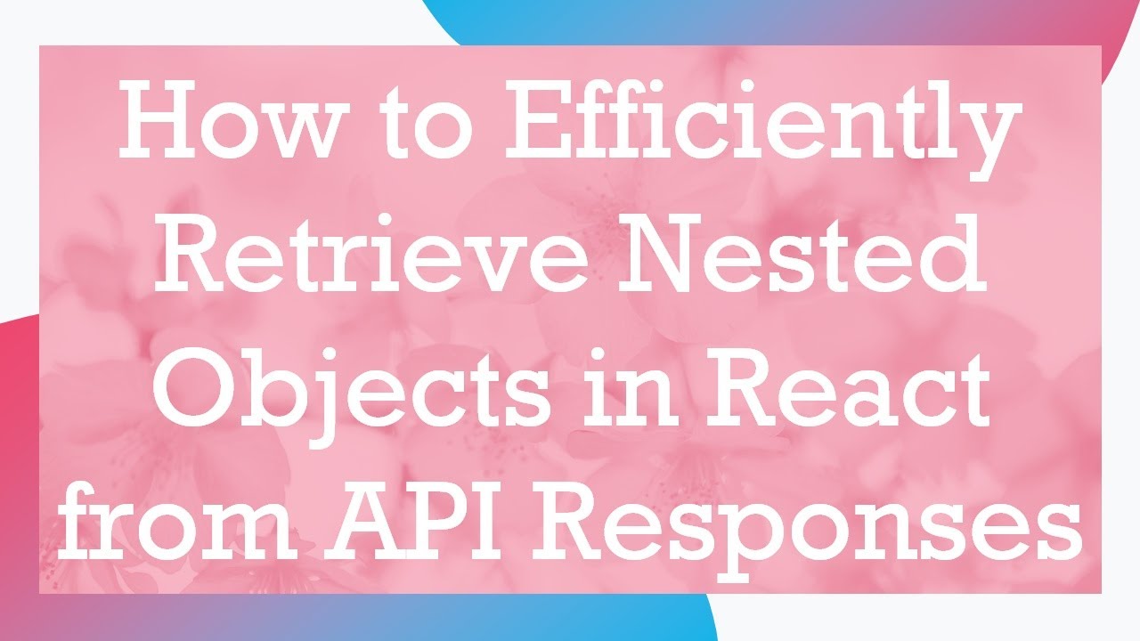 How to Efficiently Retrieve Nested Objects in React from API Responses ...