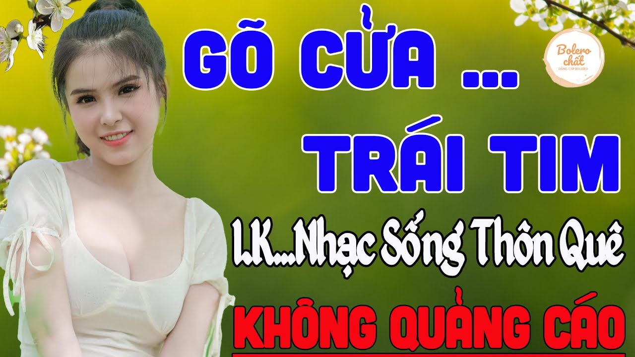 GÕ CỬA TRÁI TIM, THƯƠNG THẦM ➤ LK NHẠC SỐNG THÔN QUÊ VẠN NGƯỜI MÊ TOÀN BÀI HAY - KHÔNG QUẢNG CÁO
