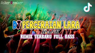 DJ PERCERAIAN LARA IPANK (Asker Remixer)