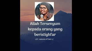Kalian Harus Tahu Allah Tersenyum Kepada Orang Yang Beristighfar  Ustadz Hanan Attaki Lc
