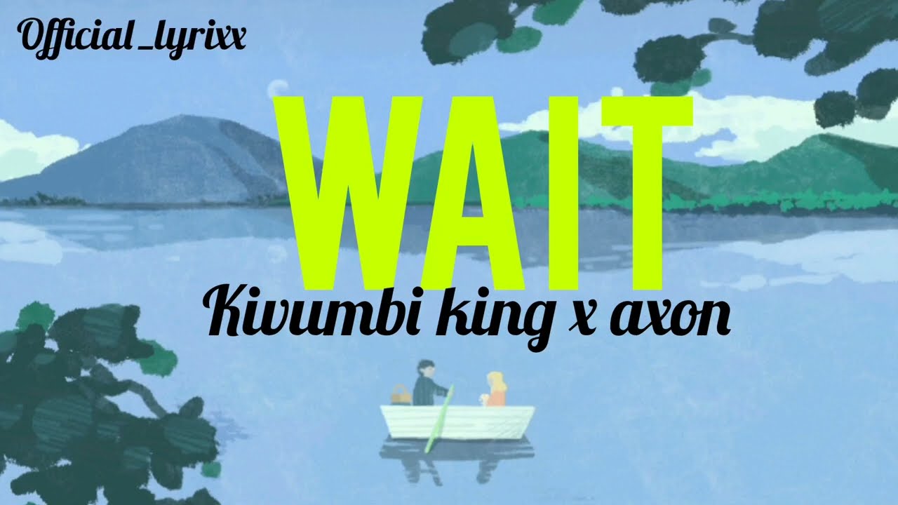 Wait by Kivumbi king feat Axon lyrics