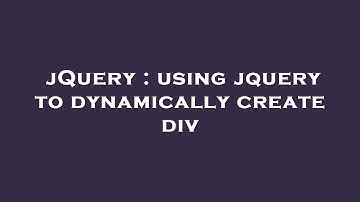 jQuery : using jquery to dynamically create div