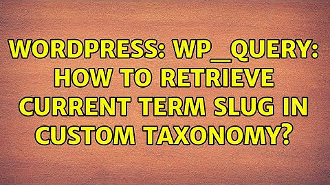 Wordpress: wp_query: How to retrieve current term slug in custom taxonomy? (2 Solutions!!)