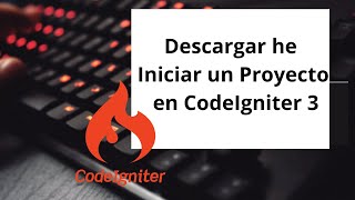 Descargar he Iniciar un Proyecto en CodeIgniter 3