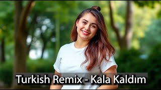 Turkish Remix - Kala Kaldım