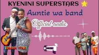 AUNTIE WA BAND  AUDIO BY KYENINI SUPERSTARS 🌟 skiza 69320160 to 811
