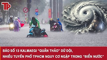 Bão số 13 Kalmaegi “quần thảo” dữ dội, nhiều tuyến phố TPHCM nguy cơ ngập trong “biển nước”