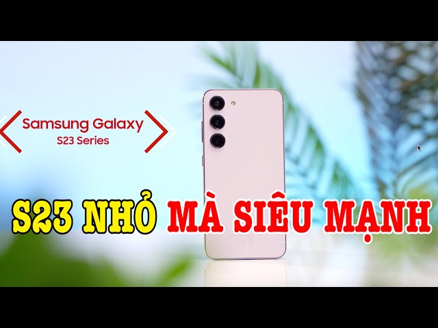 Trên tay Galaxy S23 điện thoại màn hình bé MẠNH NHẤT THẾ GIỚI Android