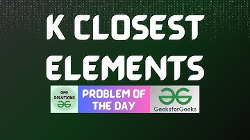 #634 GFG POTD | K closest elements | GFG Solutions | 12-06-2025