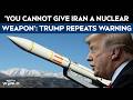 "Iran Cannot Have Nuclear Weapons": Trump Reiterates Warning Amid Halted Ceasefire Talks