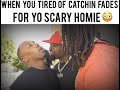 Catchin fades for your scary homie