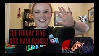 80S HAIR BANDS | The Friday Five