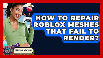 How To Repair Roblox Meshes That Fail To Render? - Open World Tycoons
