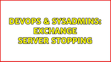 DevOps & SysAdmins: Exchange server stopping
