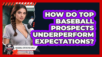 How Do Top Baseball Prospects Underperform Expectations? - Baseball Statistics Vault