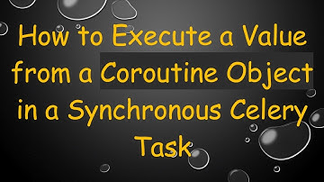 How to Execute a Value from a Coroutine Object in a Synchronous Celery Task
