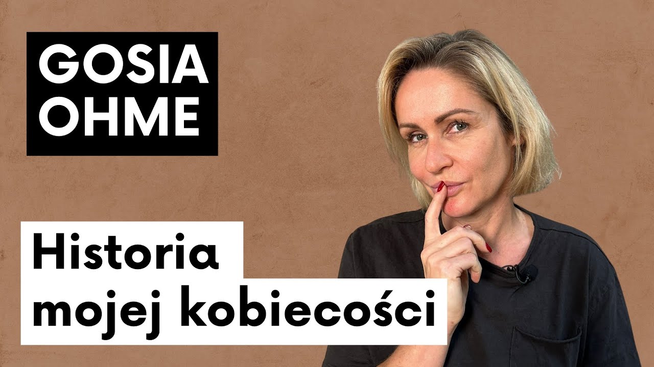 Historia mojej kobiecości | Gosia Ohme - Life No Makeup