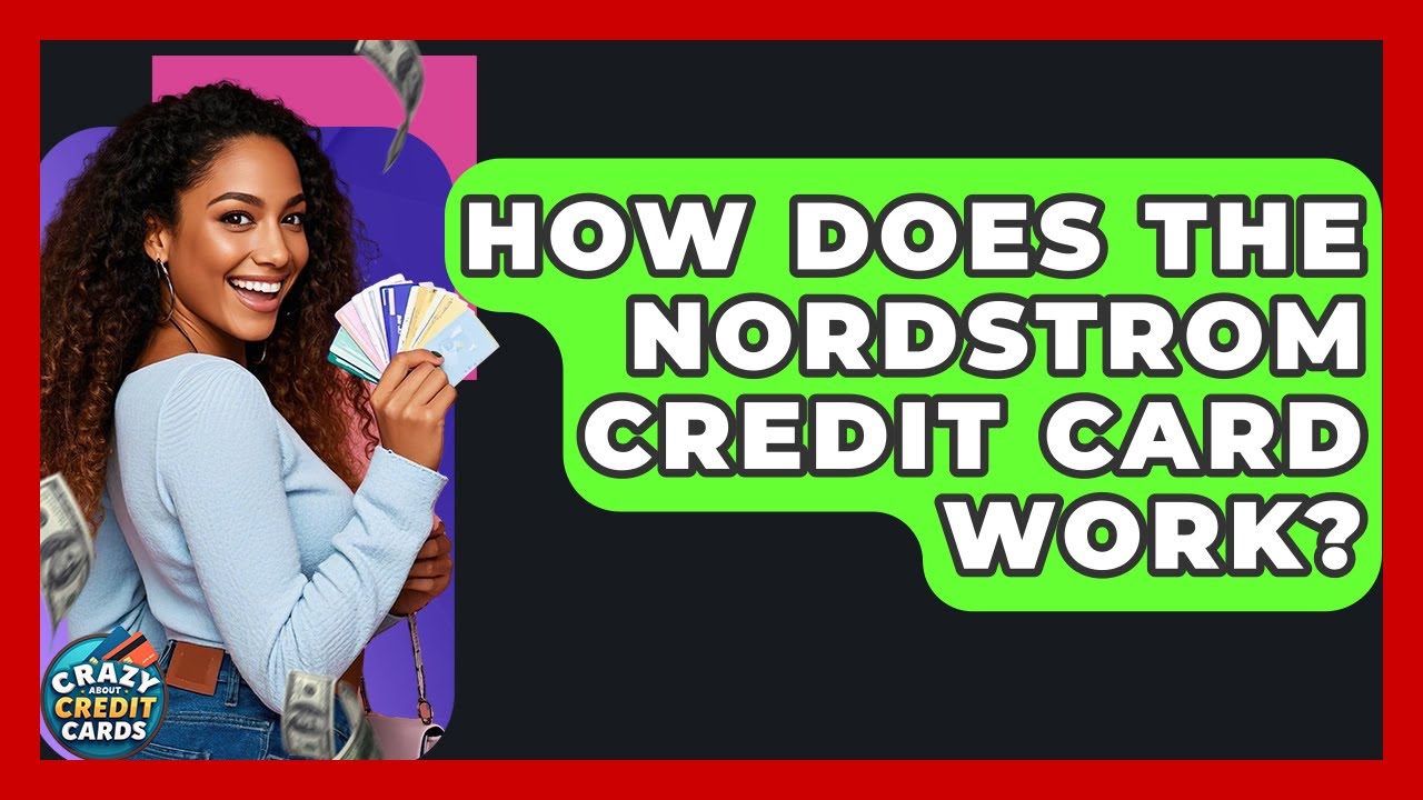 How Does The Nordstrom Credit Card Work? - Crazy About Credit Cards