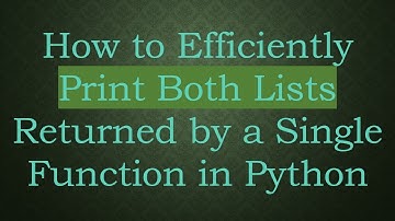 How to Efficiently Print Both Lists Returned by a Single Function in Python