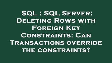 SQL : SQL Server: Deleting Rows with Foreign Key Constraints: Can Transactions override the constrai
