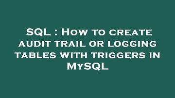 SQL : How to create audit trail or logging tables with triggers in MySQL