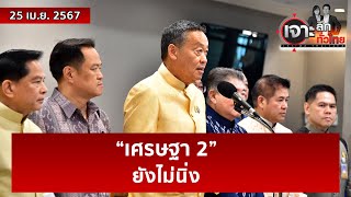 “เศรษฐา 2” ...ยังไม่นิ่ง | เจาะลึกทั่วไทย | 25 เม.ย. 67