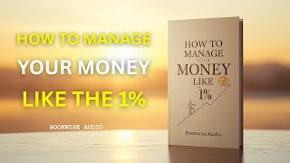 How to Manage Your Money Like the 1% | Full Audiobook