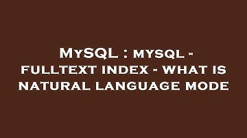 MySQL : mysql - fulltext index - what is natural language mode