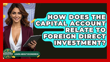 How Does The Capital Account Relate To Foreign Direct Investment? - Learn About Economics