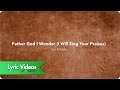 Father God I Wonder I Will Sing Your Praises Lyric Video 