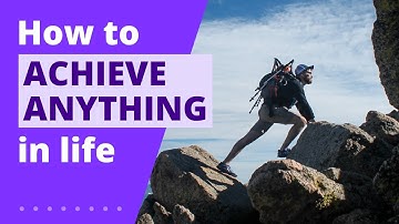 How to Achieve Anything in Life