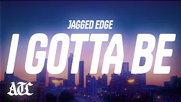 Jagged Edge - I Gotta Be (Lyrics)