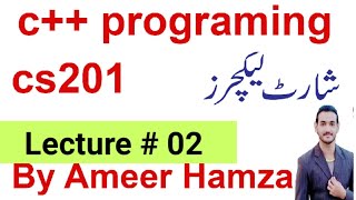 c++ programming (cs201) lecture # 02 by Ameer Hamza
