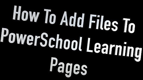 PowerSchool - How To Upload Files To Your PowerSchool Learning Page