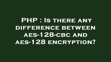 PHP : Is there any difference between aes-128-cbc and aes-128 encryption?