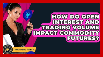 How Do Open Interest And Trading Volume Impact Commodity Futures? - Commodity Wealth Investor
