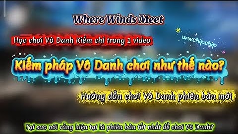Where Winds Meet | Kiếm Pháp Vô Danh Chơi Như Thế Nào? Học Trọn Bộ Chỉ Trong 1 Video!