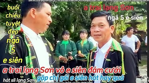 Hai a trai lạng Sơn vô e siên đám cưới hát sli buổi chiều tại ngã 5 e siên gặp 2 chị gái xinh đẹp