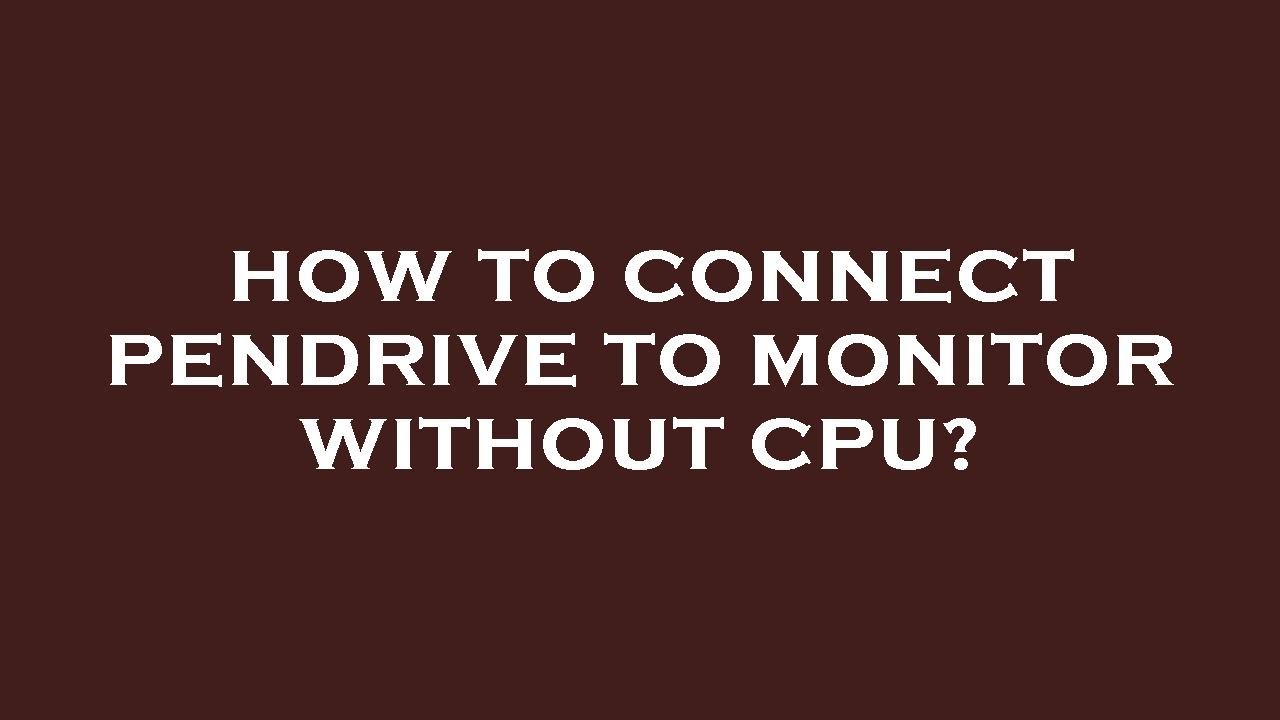 How to connect pendrive to monitor without cpu? - YouTube
