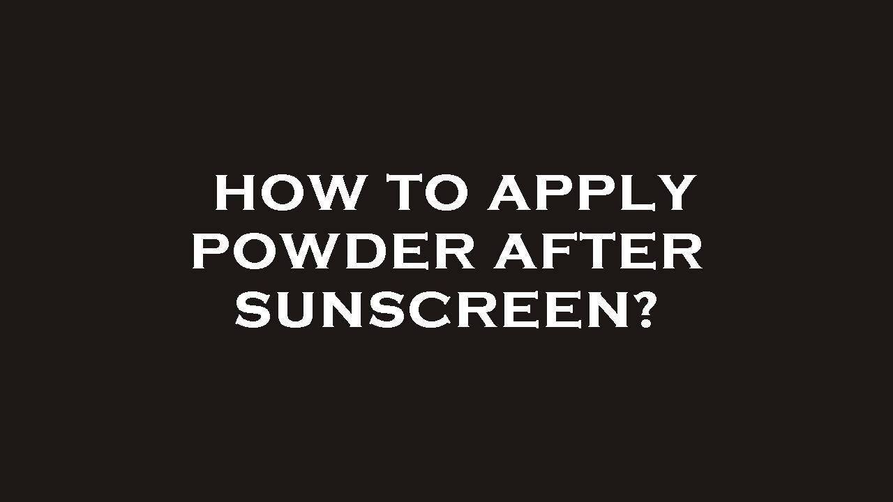 How to apply powder after sunscreen? YouTube