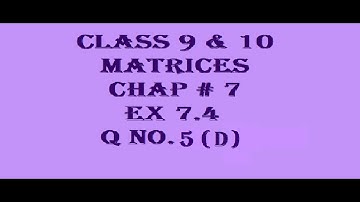 Matrices Chap # 7 Ex 7.4 Q no 5 (d) Class 9th & 10th sindh board