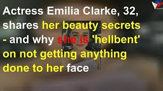 Actress Emilia Clarke, 32, shares her beauty secrets