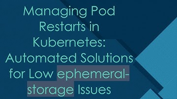 Managing Pod Restarts in Kubernetes: Automated Solutions for Low ephemeral-storage Issues