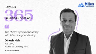 Day 104 | 365 days, 365 success stories #Season2 | Dinesh Nair - CPA Alumnus