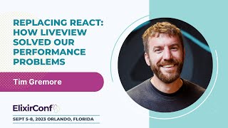 ElixirConf 2023  Tim Gremore  Replacing React: How Liveview solved our performance problems